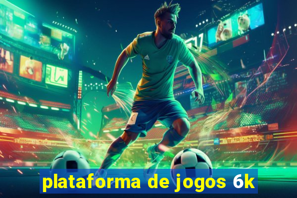 plataforma de jogos 6k